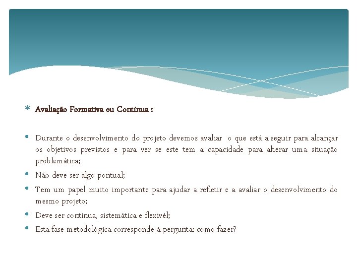  Avaliação Formativa ou Contínua : • Durante o desenvolvimento do projeto devemos avaliar