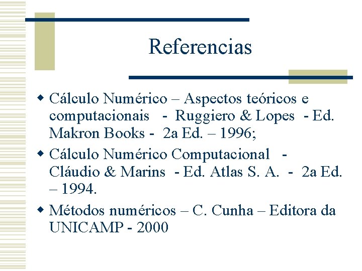 Referencias w Cálculo Numérico – Aspectos teóricos e computacionais - Ruggiero & Lopes -