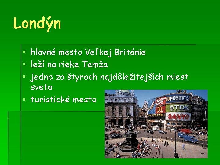 Londýn § hlavné mesto Veľkej Británie § leží na rieke Temža § jedno zo