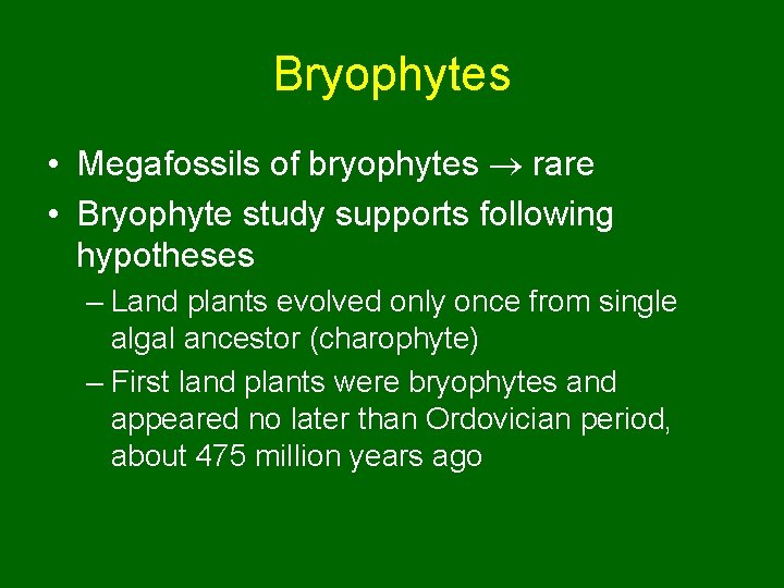 Bryophytes • Megafossils of bryophytes rare • Bryophyte study supports following hypotheses – Land