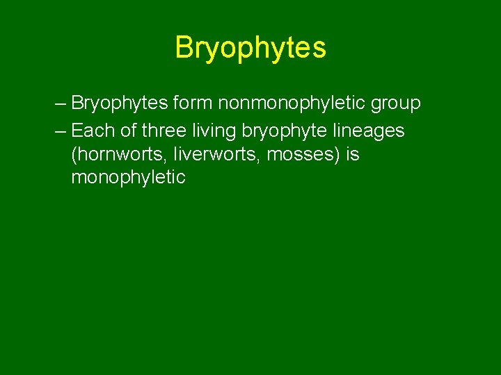 Bryophytes – Bryophytes form nonmonophyletic group – Each of three living bryophyte lineages (hornworts,