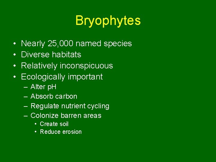 Bryophytes • • Nearly 25, 000 named species Diverse habitats Relatively inconspicuous Ecologically important