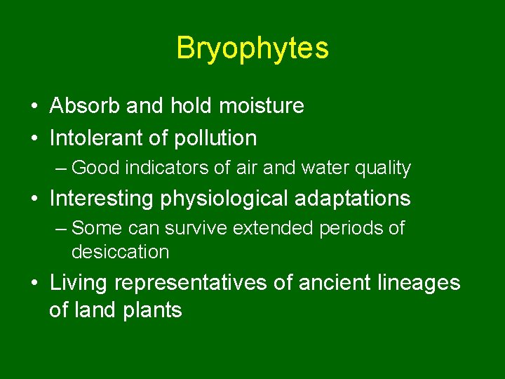 Bryophytes • Absorb and hold moisture • Intolerant of pollution – Good indicators of