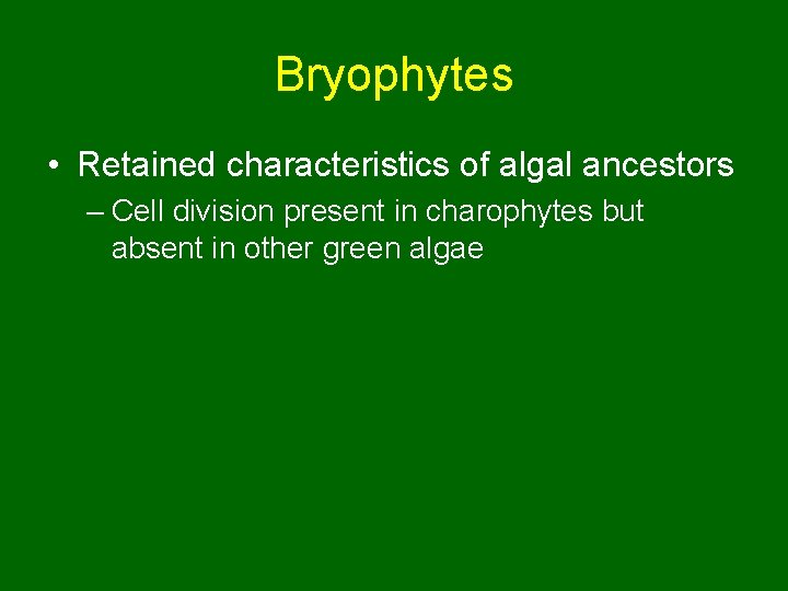 Bryophytes • Retained characteristics of algal ancestors – Cell division present in charophytes but