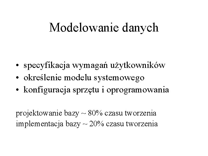 Modelowanie danych • specyfikacja wymagań użytkowników • określenie modelu systemowego • konfiguracja sprzętu i