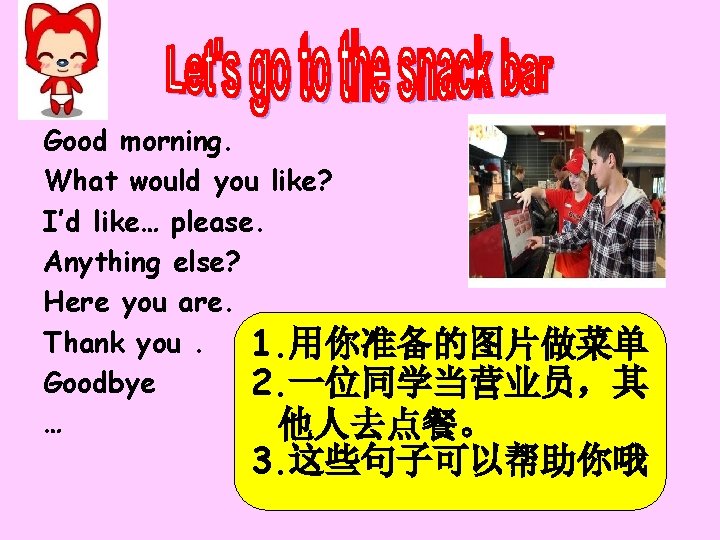 Good morning. What would you like? I’d like… please. Anything else? Here you are.