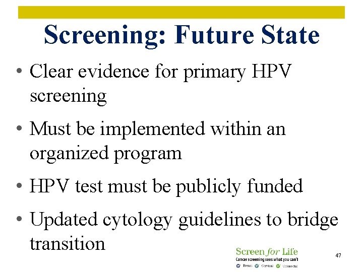 Screening: Future State • Clear evidence for primary HPV screening • Must be implemented