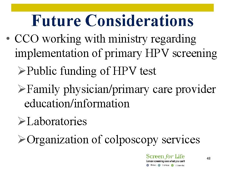 Future Considerations • CCO working with ministry regarding implementation of primary HPV screening ØPublic