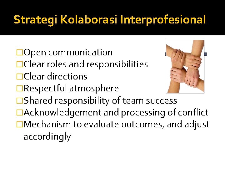 Strategi Kolaborasi Interprofesional �Open communication �Clear roles and responsibilities �Clear directions �Respectful atmosphere �Shared