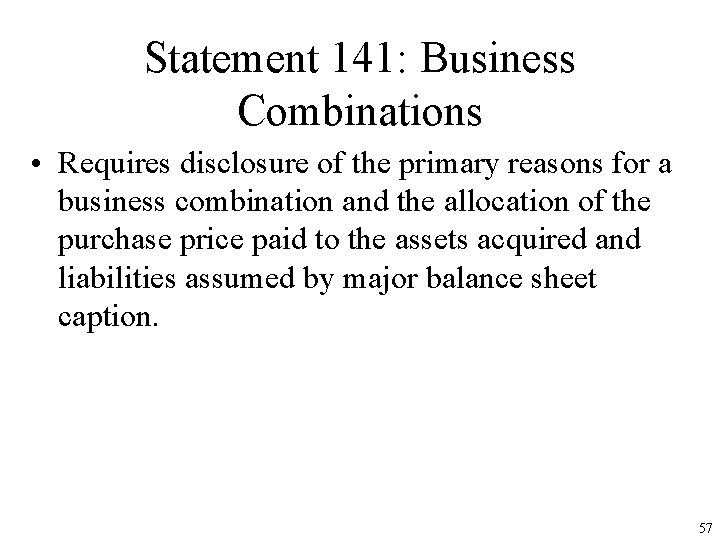 Statement 141: Business Combinations • Requires disclosure of the primary reasons for a business