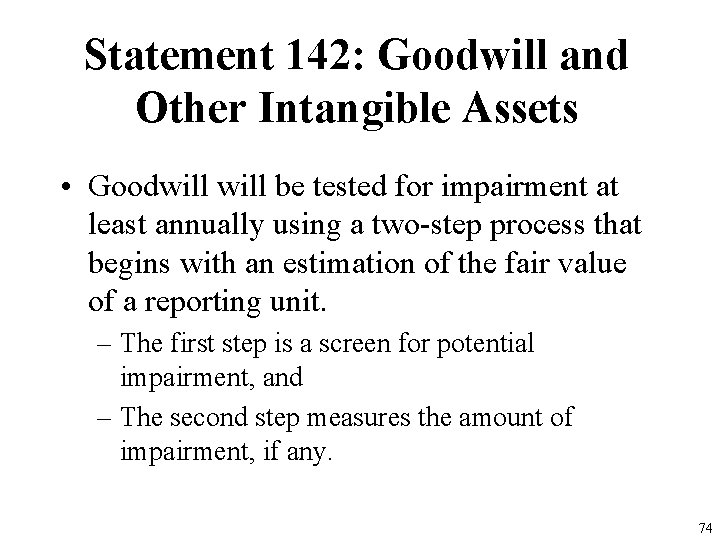 Statement 142: Goodwill and Other Intangible Assets • Goodwill be tested for impairment at