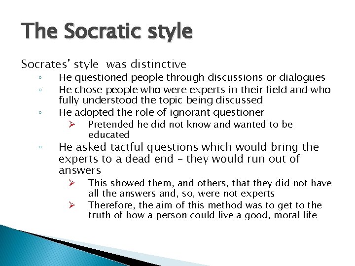 The Socratic style Socrates' style was distinctive ◦ ◦ He questioned people through discussions