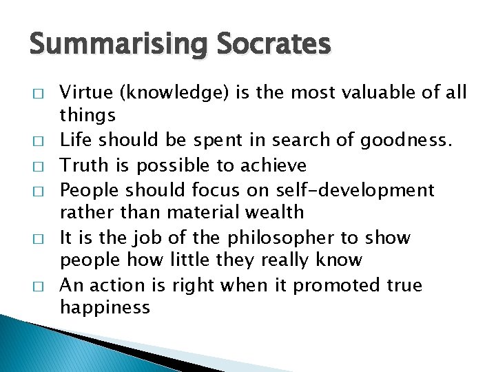 Summarising Socrates � � � Virtue (knowledge) is the most valuable of all things