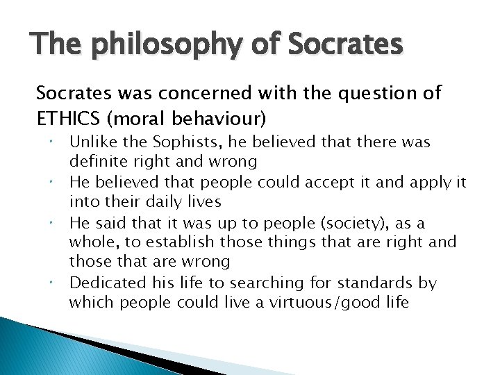 The philosophy of Socrates was concerned with the question of ETHICS (moral behaviour) Unlike