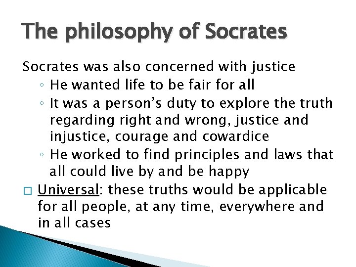 The philosophy of Socrates was also concerned with justice ◦ He wanted life to