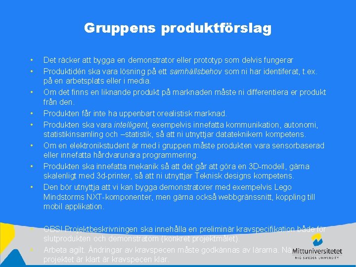 Gruppens produktförslag • • • Det räcker att bygga en demonstrator eller prototyp som