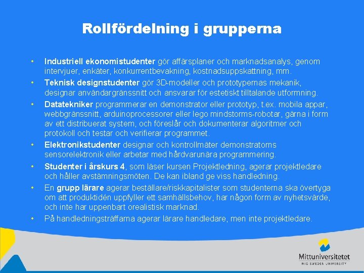 Rollfördelning i grupperna • • Industriell ekonomistudenter gör affärsplaner och marknadsanalys, genom intervjuer, enkäter,