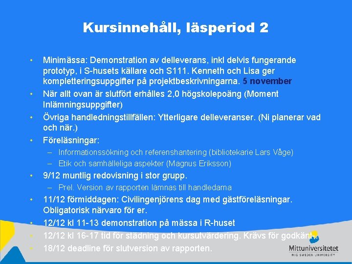 Kursinnehåll, läsperiod 2 • • Minimässa: Demonstration av delleverans, inkl delvis fungerande prototyp, i