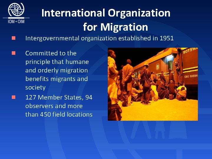 International Organization for Migration n Intergovernmental organization established in 1951 n Committed to the