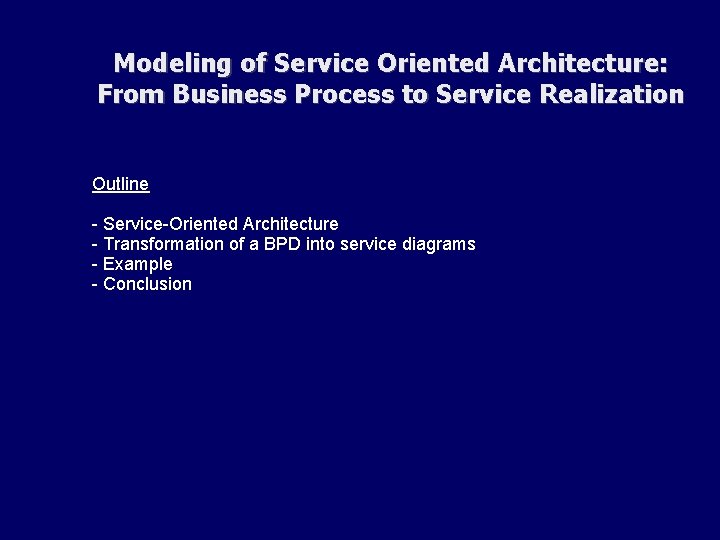 Modeling of Service Oriented Architecture: From Business Process to Service Realization Outline - Service-Oriented