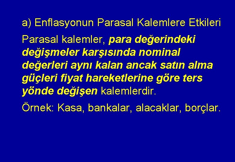 a) Enflasyonun Parasal Kalemlere Etkileri Parasal kalemler, para değerindeki değişmeler karşısında nominal değerleri aynı