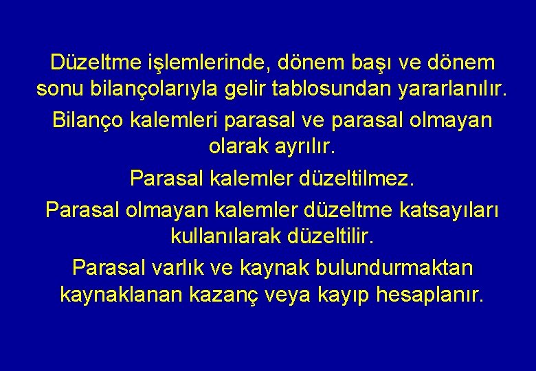 Düzeltme işlemlerinde, dönem başı ve dönem sonu bilançolarıyla gelir tablosundan yararlanılır. Bilanço kalemleri parasal
