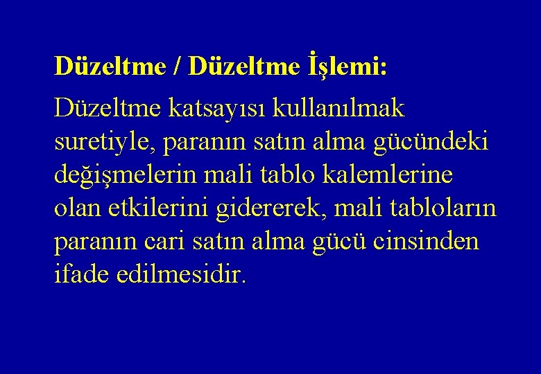 Düzeltme / Düzeltme İşlemi: Düzeltme katsayısı kullanılmak suretiyle, paranın satın alma gücündeki değişmelerin mali