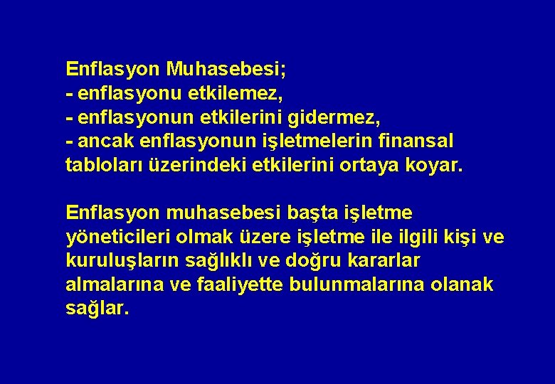 Enflasyon Muhasebesi; - enflasyonu etkilemez, - enflasyonun etkilerini gidermez, - ancak enflasyonun işletmelerin finansal