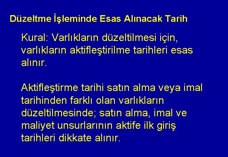 Düzeltme İşleminde Esas Alınacak Tarih Kural: Varlıkların düzeltilmesi için, varlıkların aktifleştirilme tarihleri esas alınır.