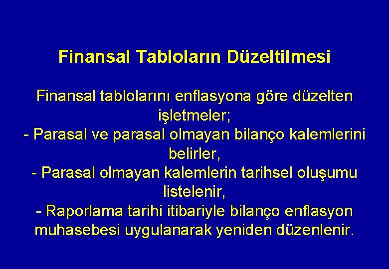 Finansal Tabloların Düzeltilmesi Finansal tablolarını enflasyona göre düzelten işletmeler; - Parasal ve parasal olmayan