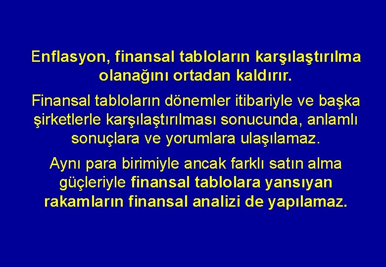 Enflasyon, finansal tabloların karşılaştırılma olanağını ortadan kaldırır. Finansal tabloların dönemler itibariyle ve başka şirketlerle