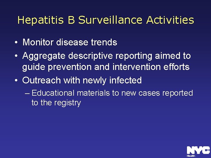 Hepatitis B Surveillance Activities • Monitor disease trends • Aggregate descriptive reporting aimed to