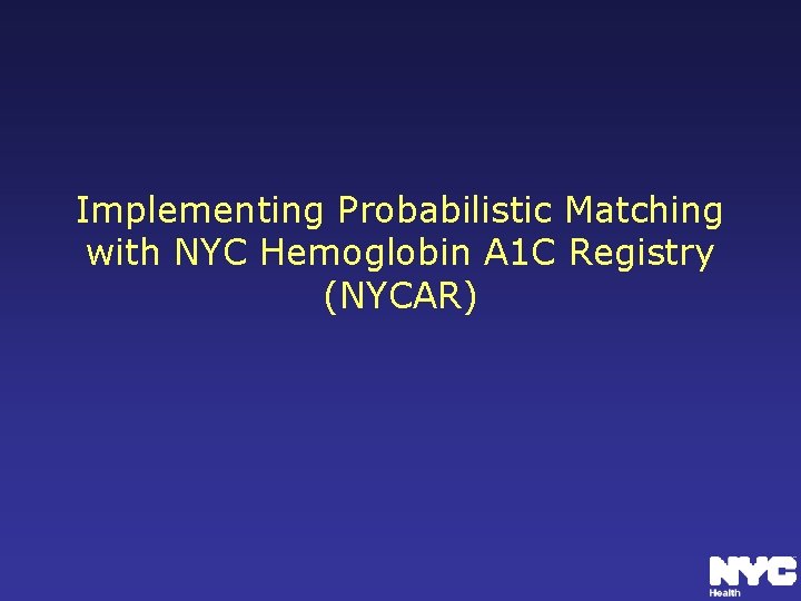 Implementing Probabilistic Matching with NYC Hemoglobin A 1 C Registry (NYCAR) 