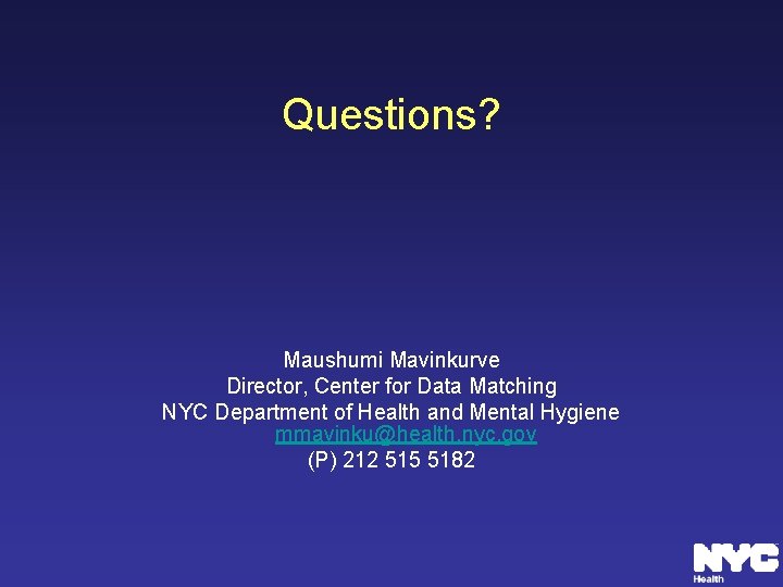 Questions? Maushumi Mavinkurve Director, Center for Data Matching NYC Department of Health and Mental