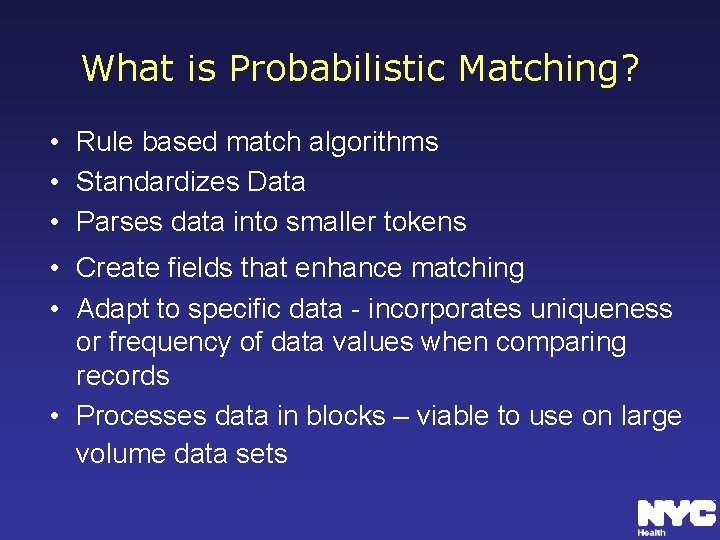 What is Probabilistic Matching? • Rule based match algorithms • Standardizes Data • Parses