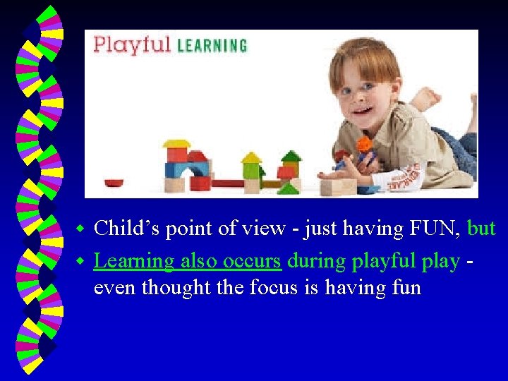 Child’s point of view - just having FUN, but w Learning also occurs during