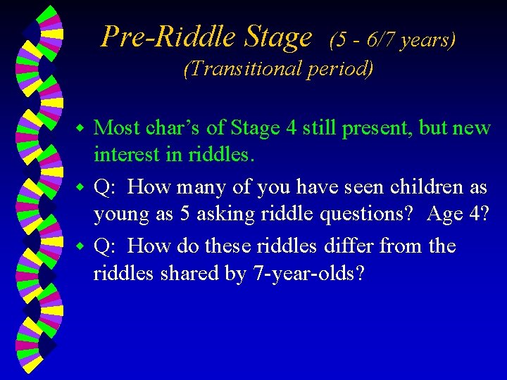 Pre-Riddle Stage (5 - 6/7 years) (Transitional period) Most char’s of Stage 4 still