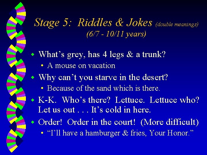 Stage 5: Riddles & Jokes (double meanings) (6/7 - 10/11 years) w What’s grey,
