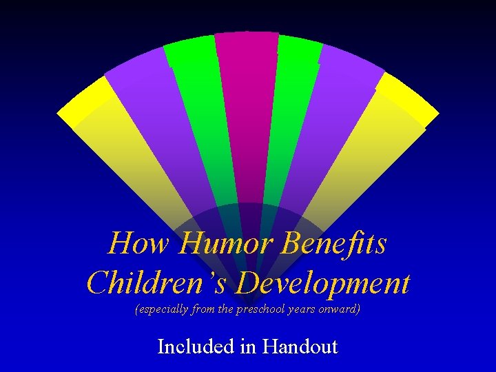 How Humor Benefits Children’s Development (especially from the preschool years onward) Included in Handout