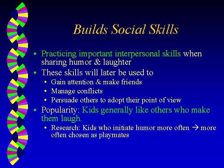 Builds Social Skills Practicing important interpersonal skills when sharing humor & laughter w These