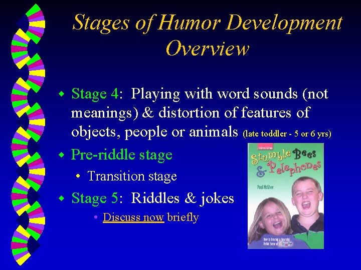 Stages of Humor Development Overview Stage 4: Playing with word sounds (not meanings) &