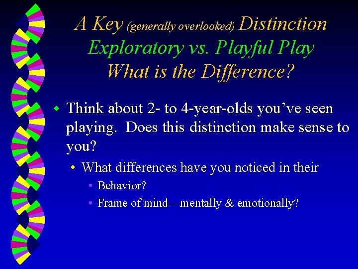 A Key (generally overlooked) Distinction Exploratory vs. Playful Play What is the Difference? w