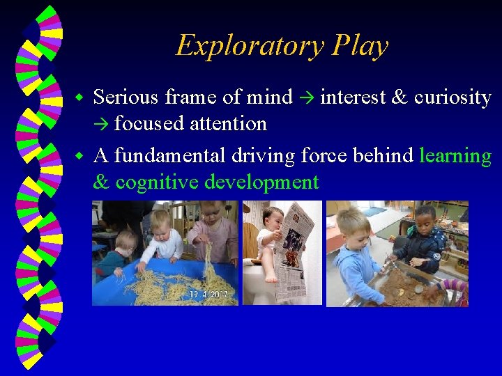 Exploratory Play Serious frame of mind interest & curiosity focused attention w A fundamental