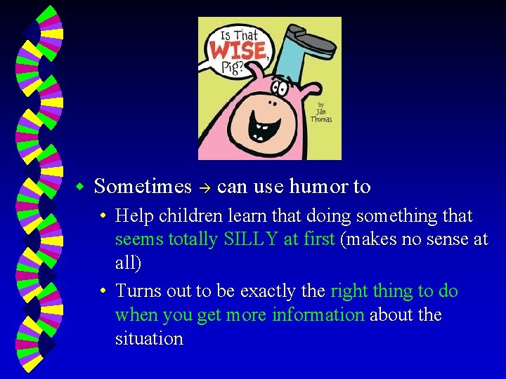 w Sometimes can use humor to • Help children learn that doing something that