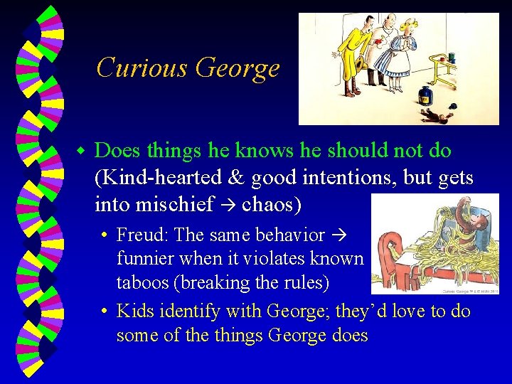 Curious George w Does things he knows he should not do (Kind-hearted & good