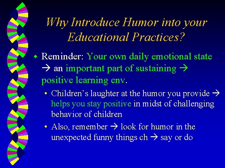 Why Introduce Humor into your Educational Practices? w Reminder: Your own daily emotional state