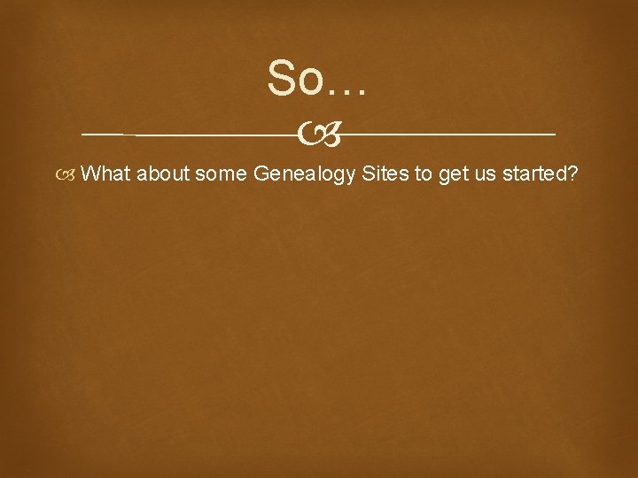 So… What about some Genealogy Sites to get us started? 