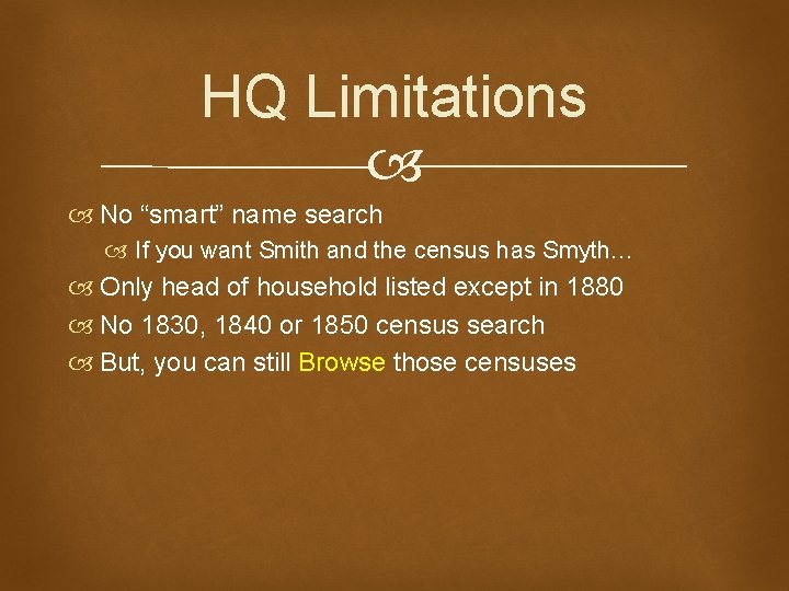 HQ Limitations No “smart” name search If you want Smith and the census has