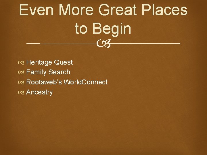 Even More Great Places to Begin Heritage Quest Family Search Rootsweb’s World. Connect Ancestry