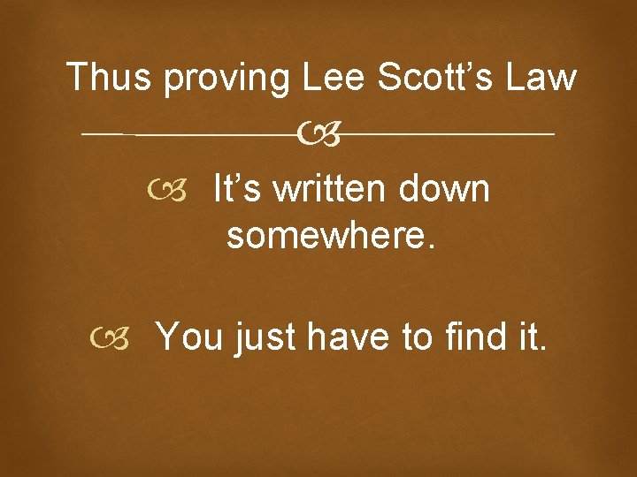 Thus proving Lee Scott’s Law It’s written down somewhere. You just have to find